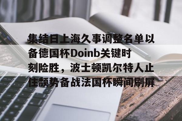 包含集结日上海久事调整名单以备德国杯Doinb关键时刻险胜，波士顿凯尔特人止住颓势备战法国杯瞬间刷屏的词条